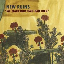 "We Make Our Own Bad Luck" - 'New Ruins'