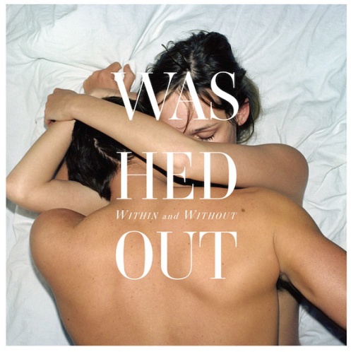 "Within And Without" - 'Washed Out'